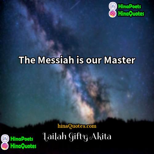 Lailah Gifty Akita Quotes | The Messiah is our Master.
  